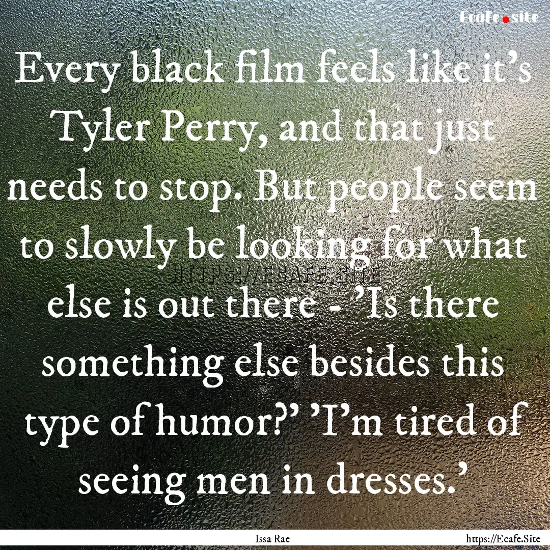 Every black film feels like it's Tyler Perry,.... : Quote by Issa Rae