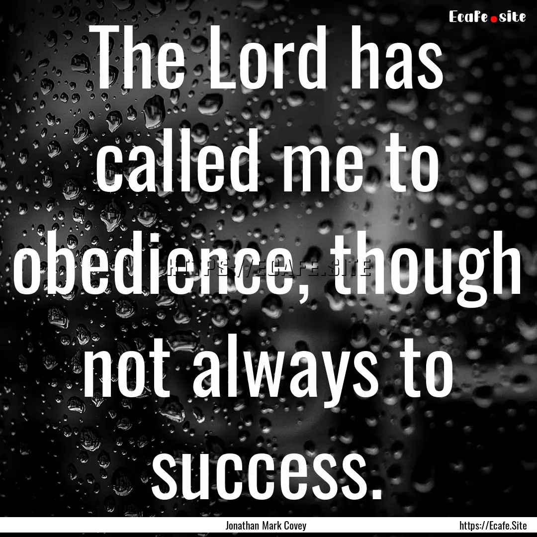 The Lord has called me to obedience, though.... : Quote by Jonathan Mark Covey