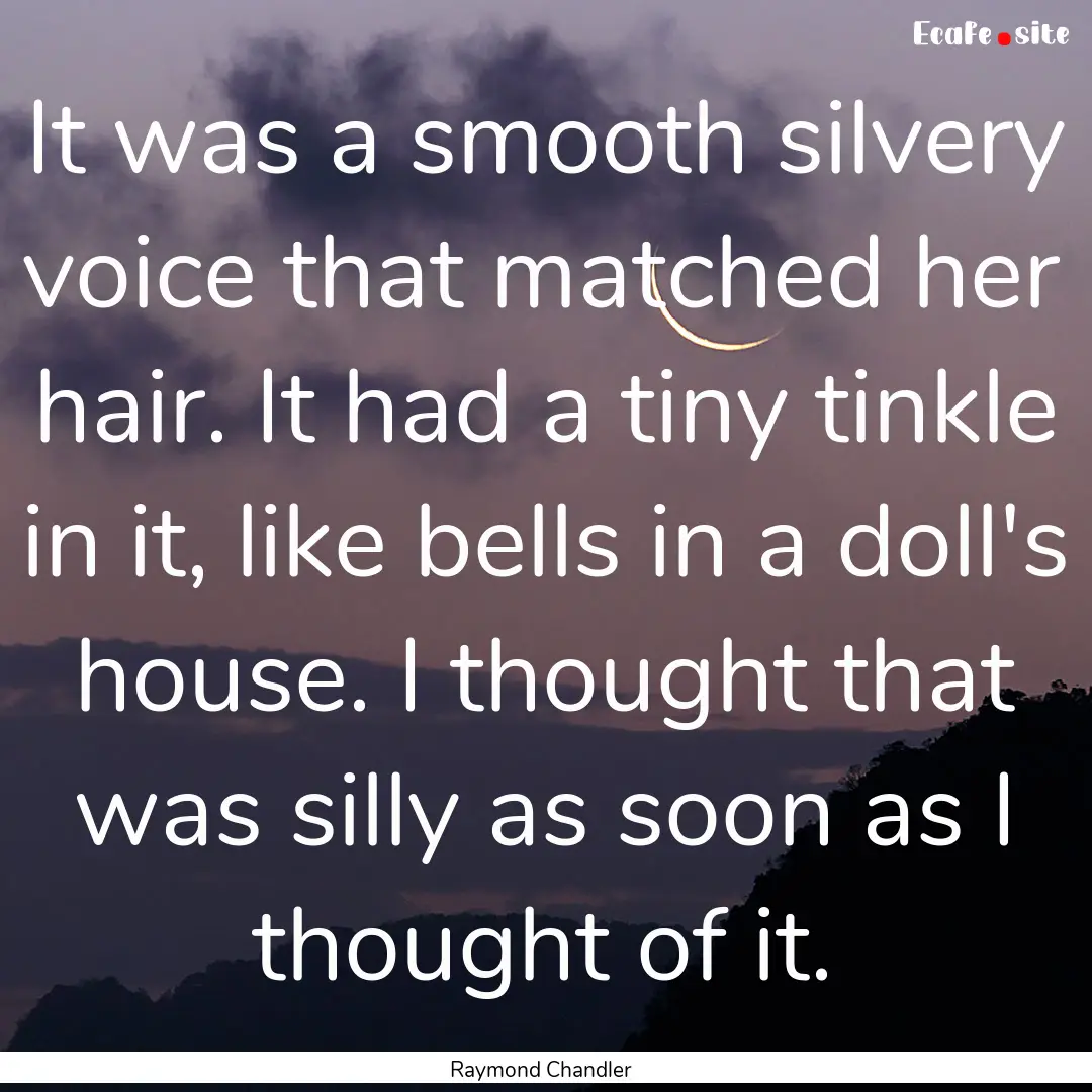 It was a smooth silvery voice that matched.... : Quote by Raymond Chandler