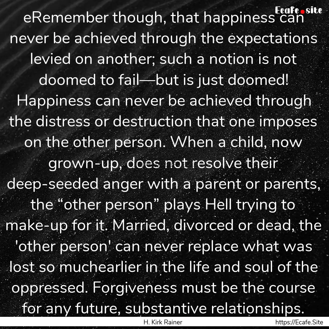 eRemember though, that happiness can never.... : Quote by H. Kirk Rainer