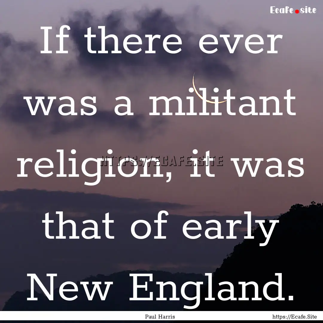 If there ever was a militant religion, it.... : Quote by Paul Harris