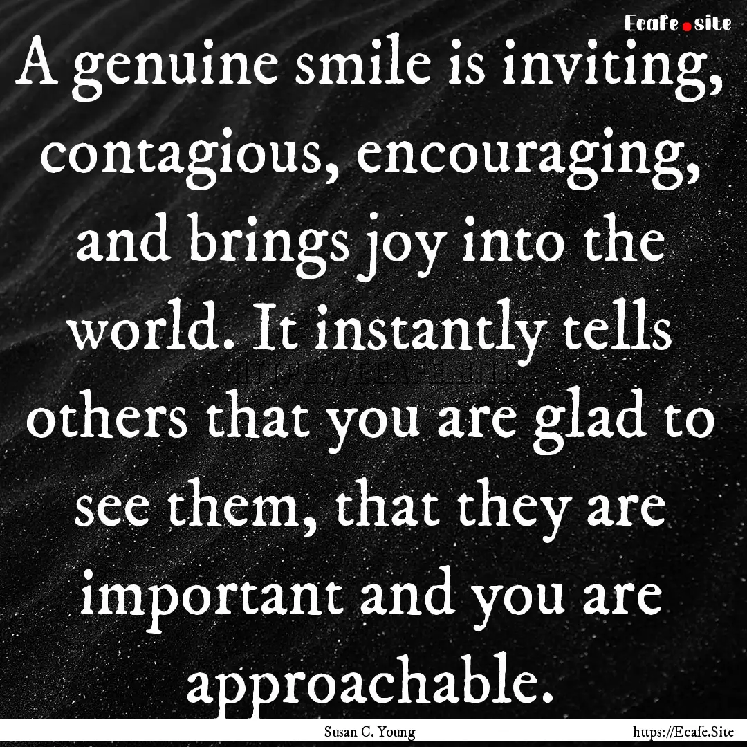 A genuine smile is inviting, contagious,.... : Quote by Susan C. Young