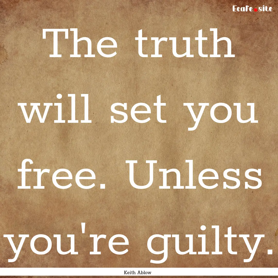 The truth will set you free. Unless you're.... : Quote by Keith Ablow