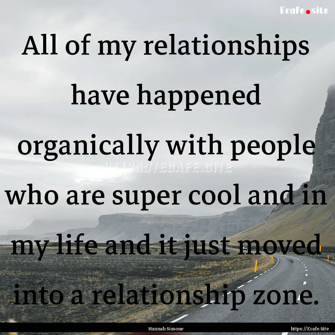 All of my relationships have happened organically.... : Quote by Hannah Simone