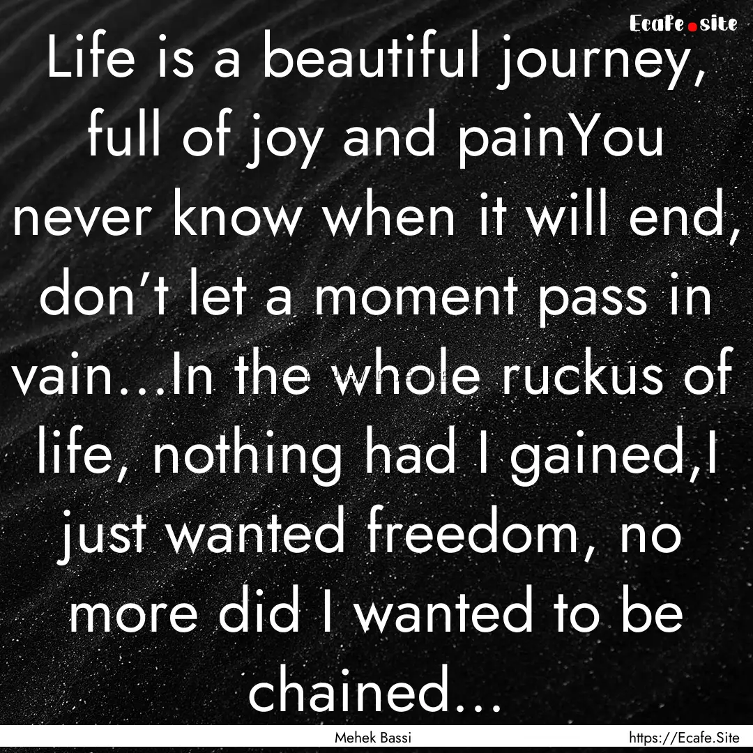 Life is a beautiful journey, full of joy.... : Quote by Mehek Bassi