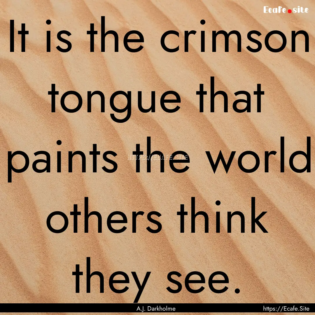 It is the crimson tongue that paints the.... : Quote by A.J. Darkholme