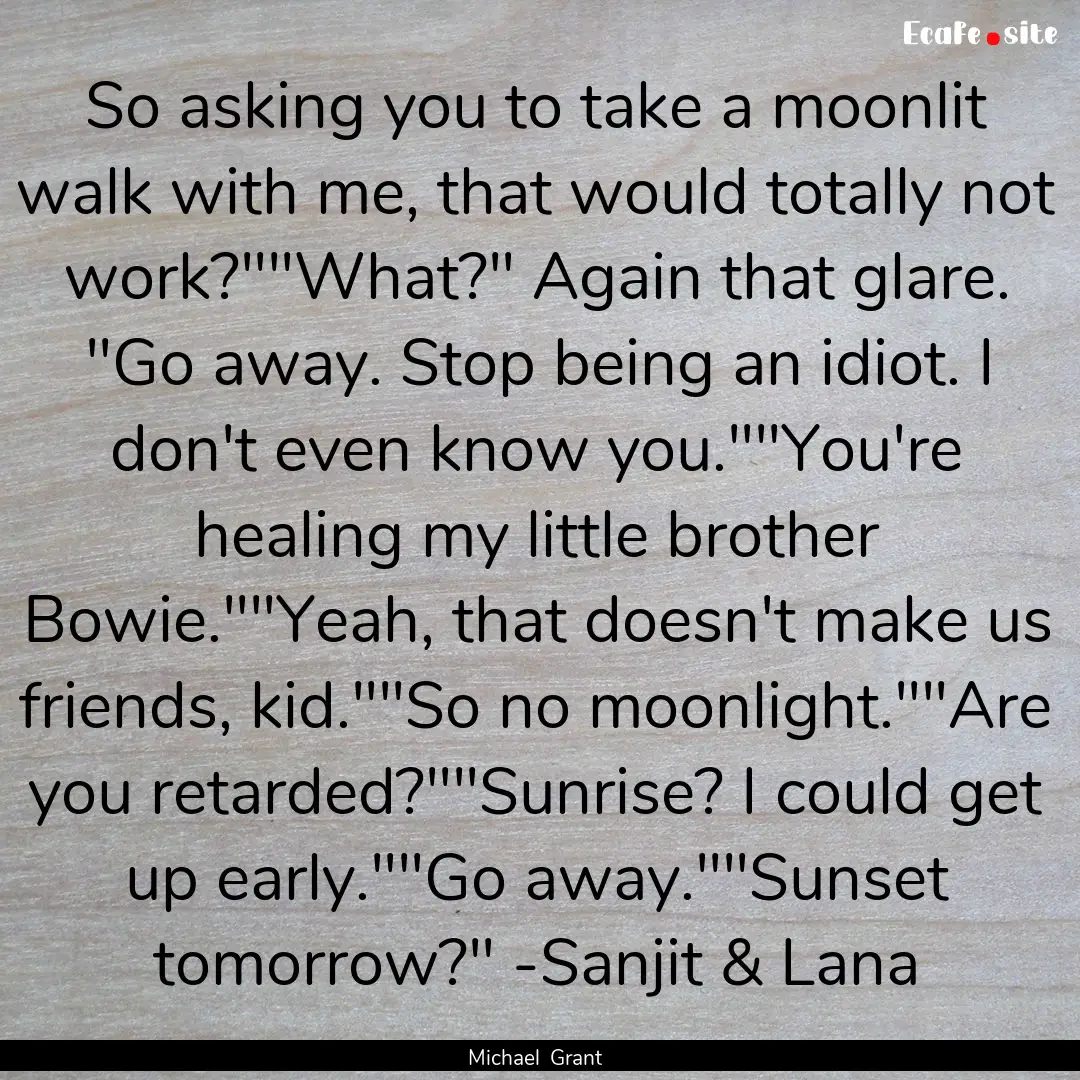 So asking you to take a moonlit walk with.... : Quote by Michael Grant