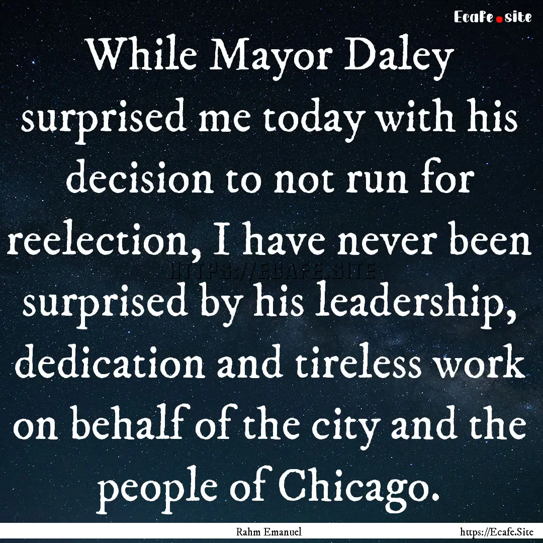 While Mayor Daley surprised me today with.... : Quote by Rahm Emanuel