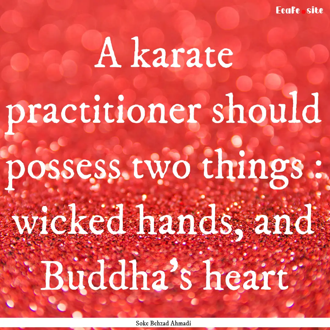 A karate practitioner should possess two.... : Quote by Soke Behzad Ahmadi