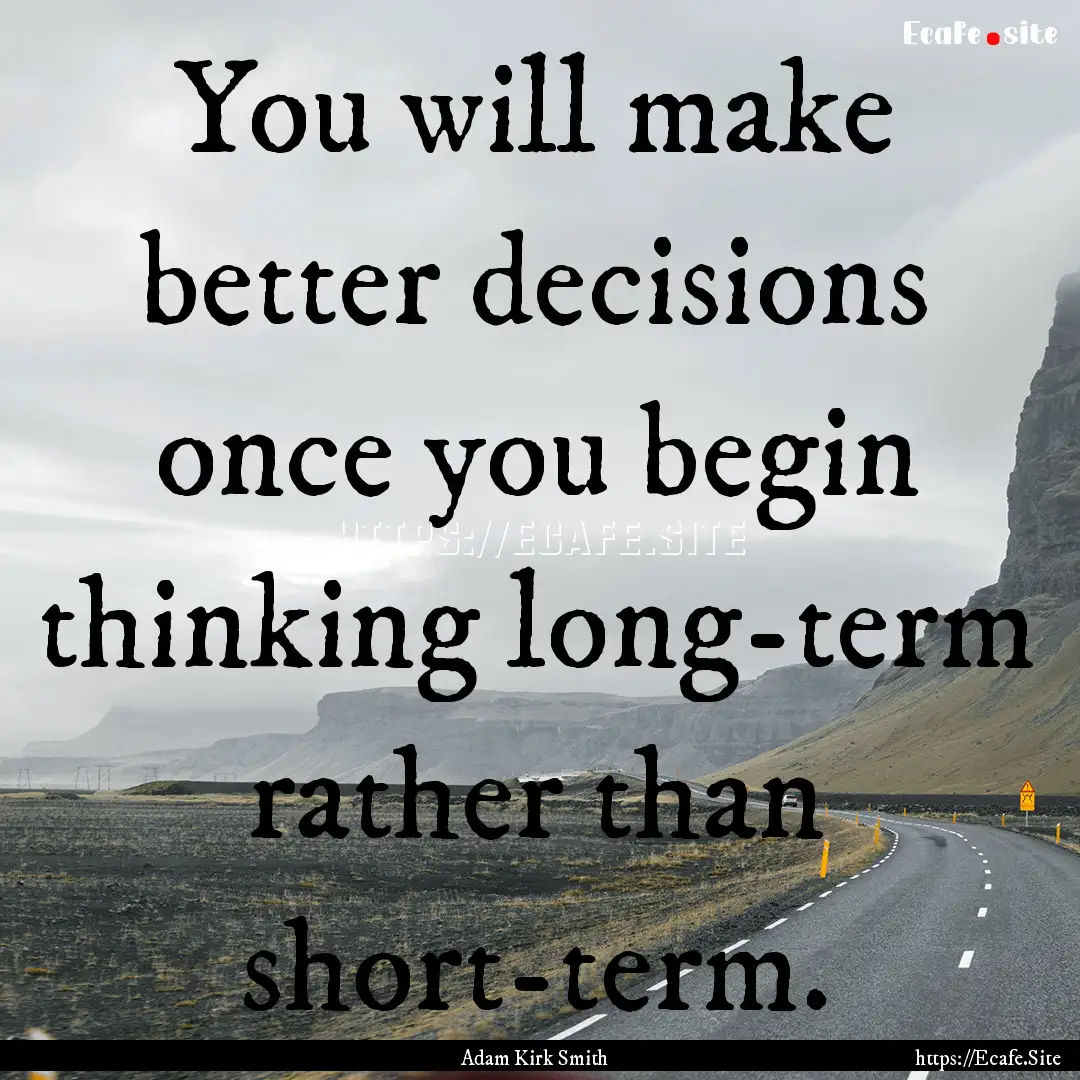 You will make better decisions once you begin.... : Quote by Adam Kirk Smith