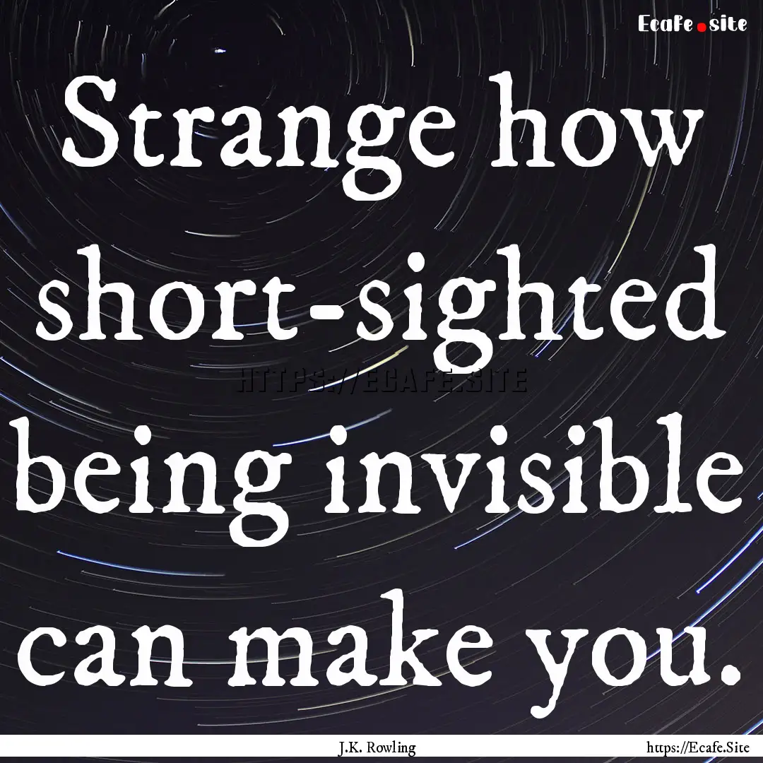 Strange how short-sighted being invisible.... : Quote by J.K. Rowling