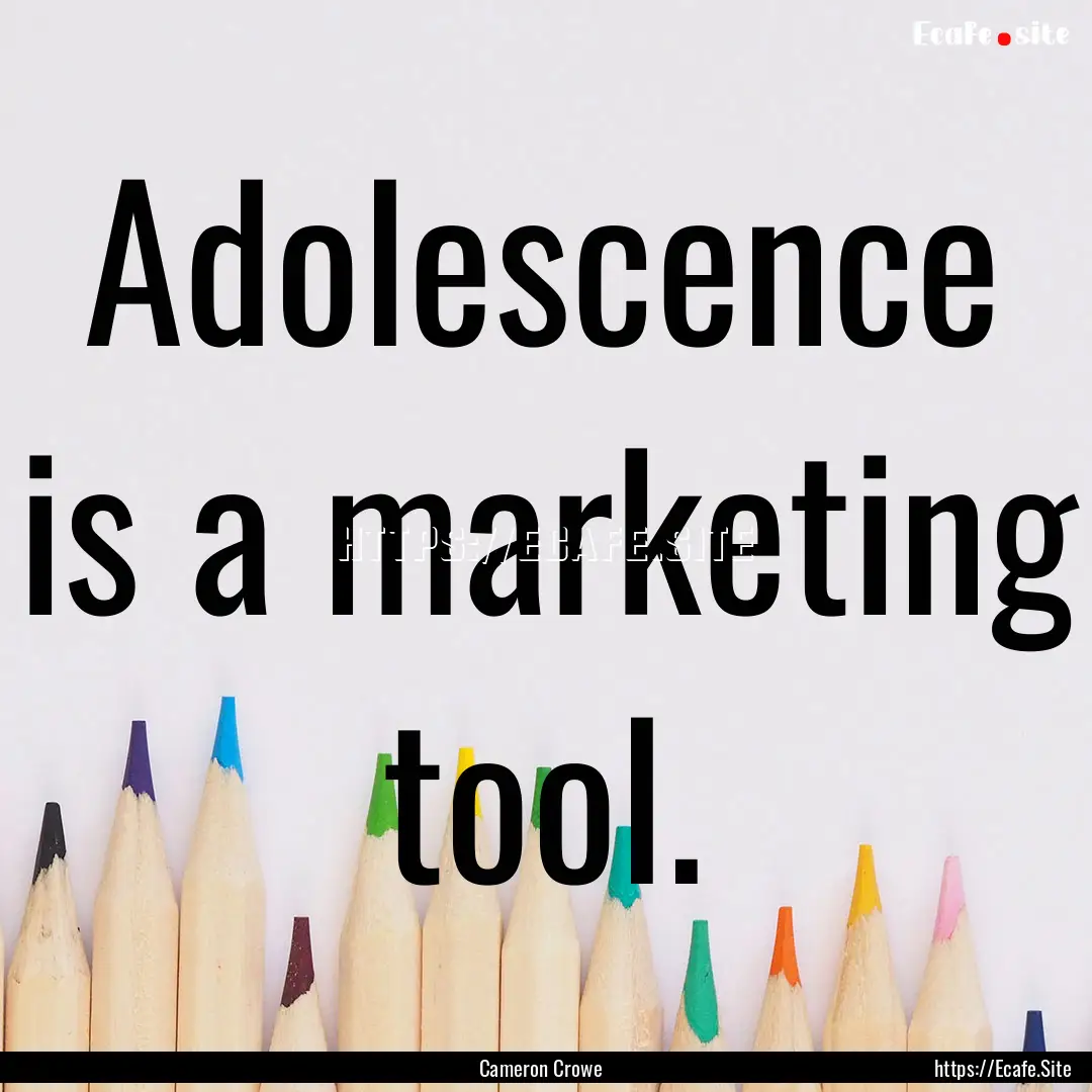 Adolescence is a marketing tool. : Quote by Cameron Crowe