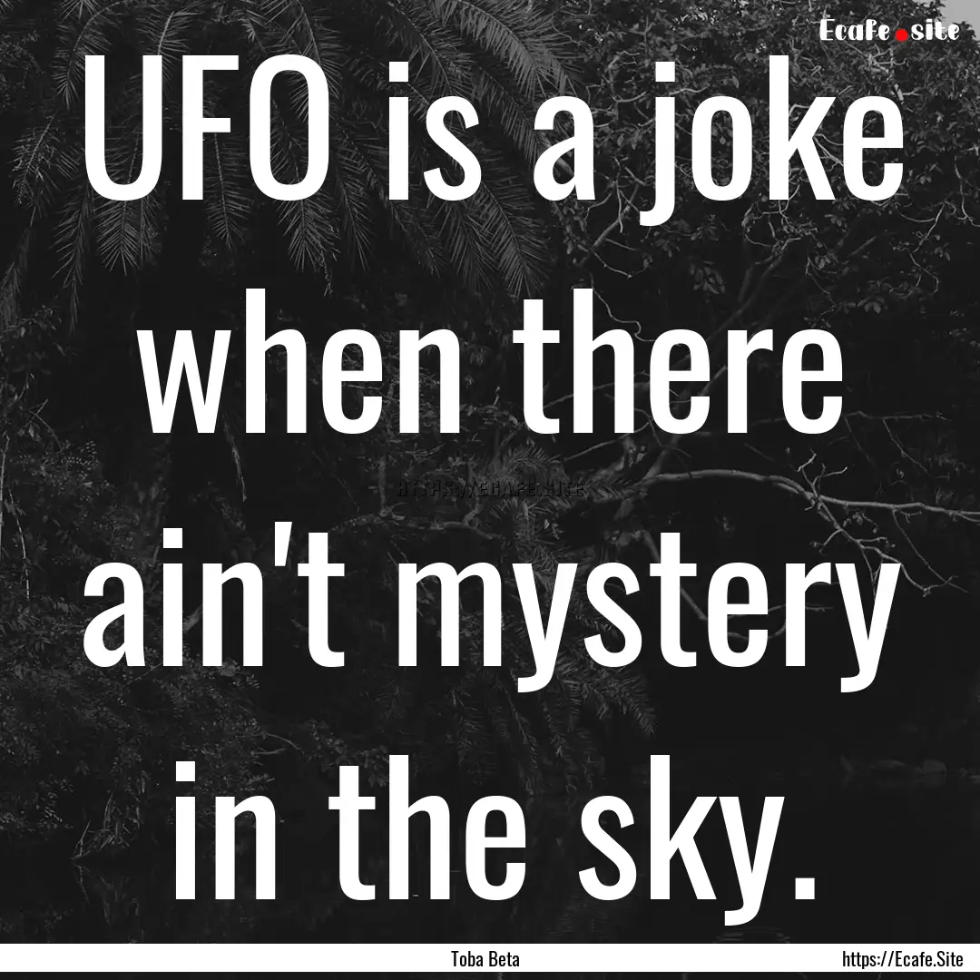 UFO is a joke when there ain't mystery in.... : Quote by Toba Beta