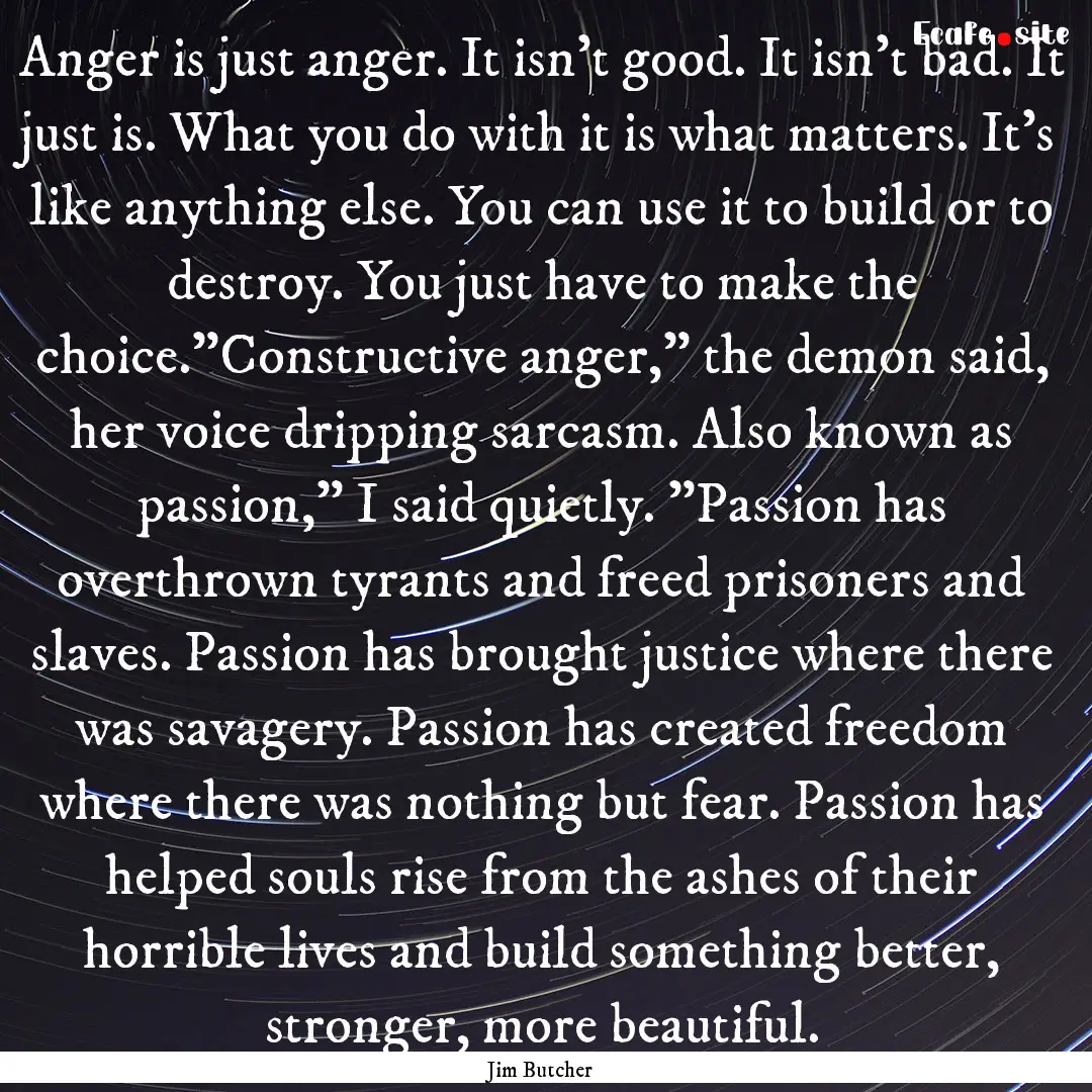 Anger is just anger. It isn't good. It isn't.... : Quote by Jim Butcher