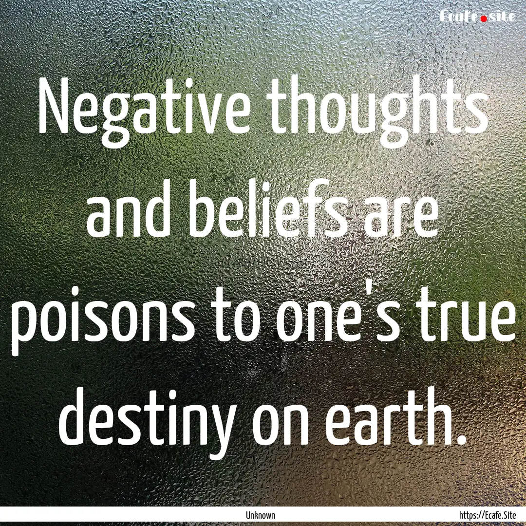 Negative thoughts and beliefs are poisons.... : Quote by Unknown