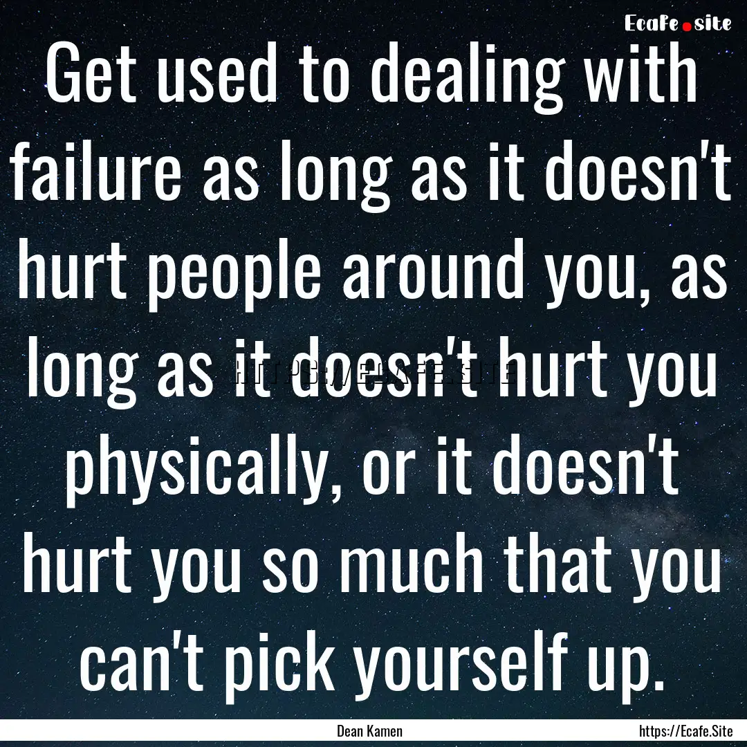 Get used to dealing with failure as long.... : Quote by Dean Kamen