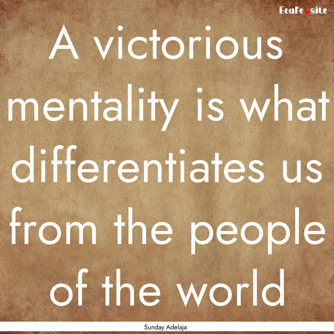 A victorious mentality is what differentiates.... : Quote by Sunday Adelaja