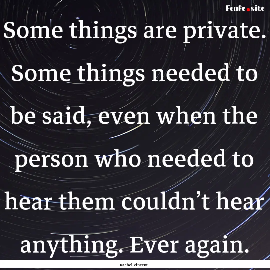 Some things are private. Some things needed.... : Quote by Rachel Vincent