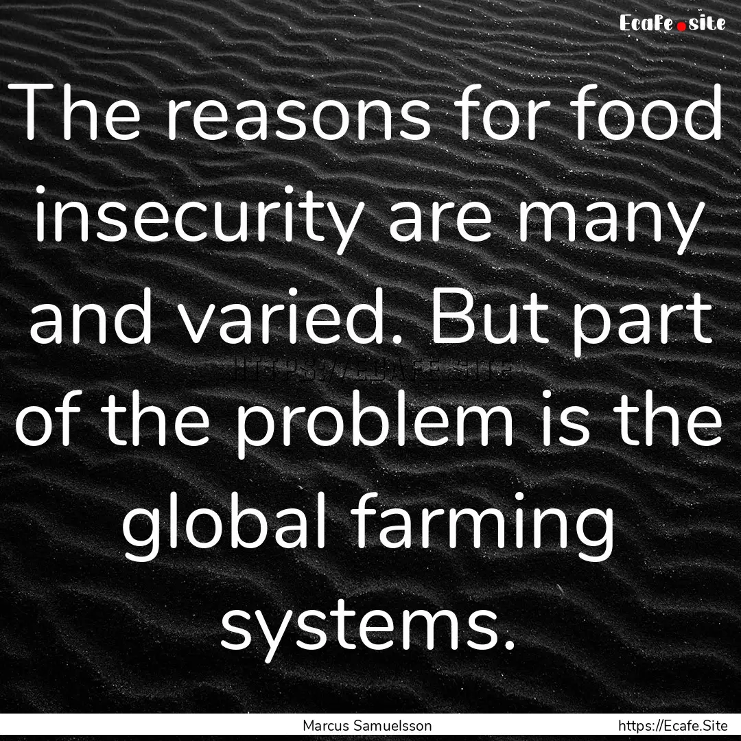 The reasons for food insecurity are many.... : Quote by Marcus Samuelsson