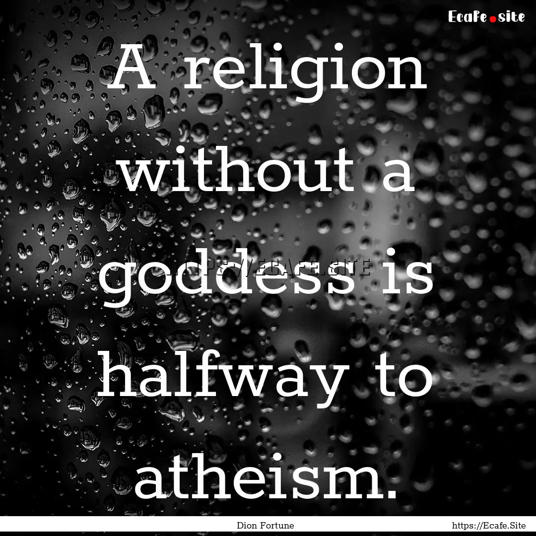 A religion without a goddess is halfway to.... : Quote by Dion Fortune