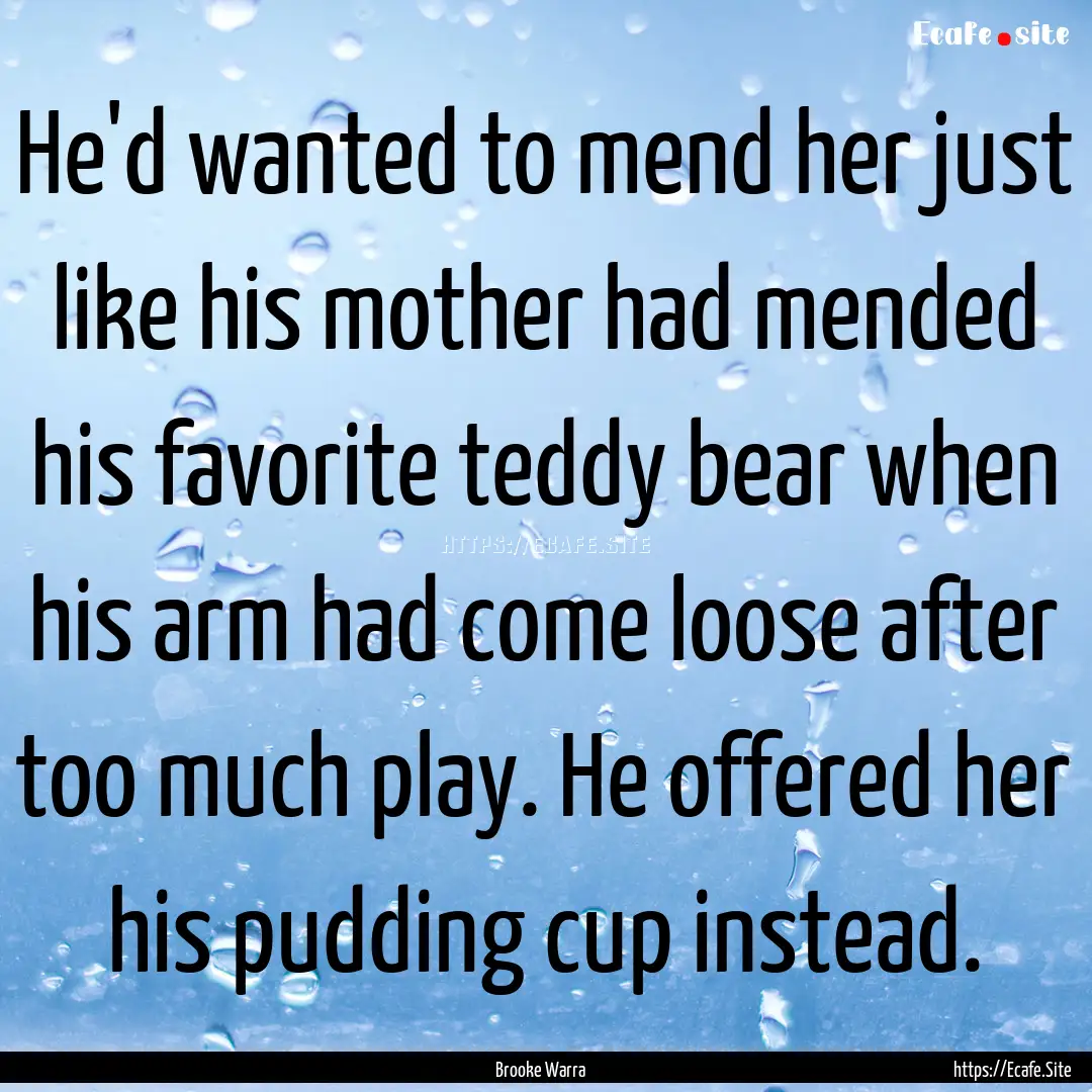 He'd wanted to mend her just like his mother.... : Quote by Brooke Warra