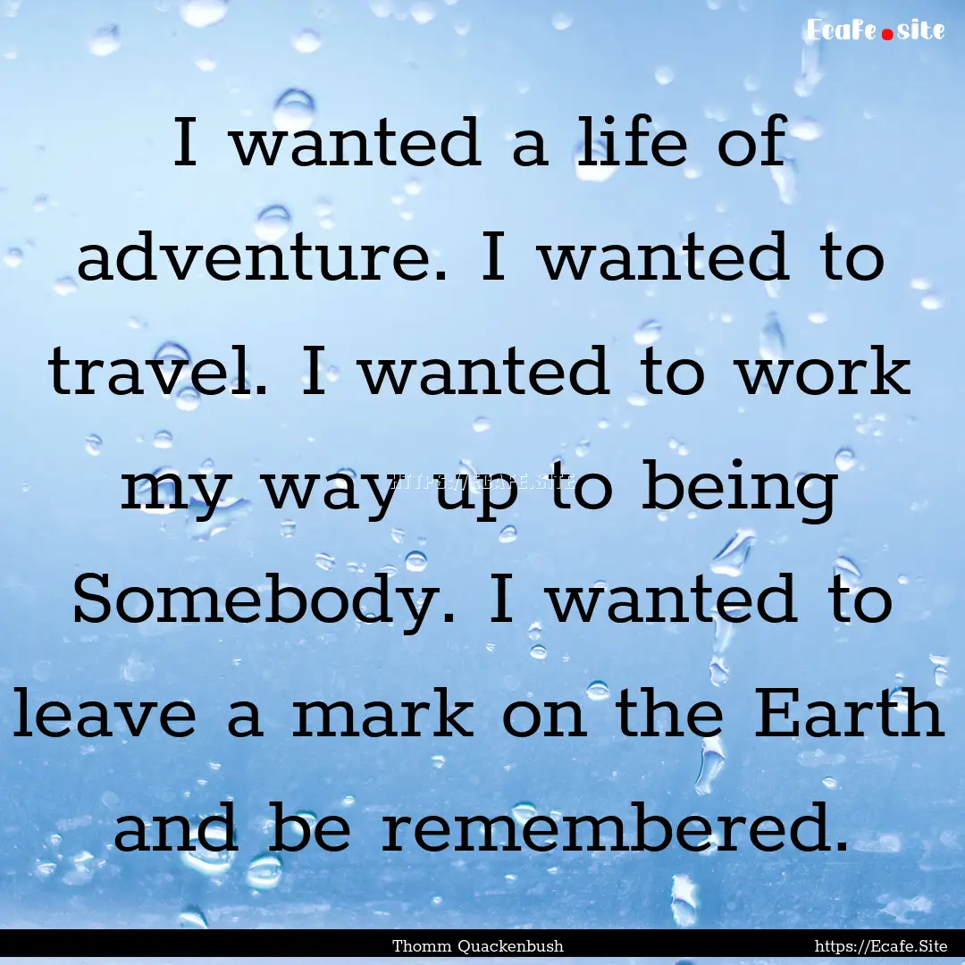 I wanted a life of adventure. I wanted to.... : Quote by Thomm Quackenbush