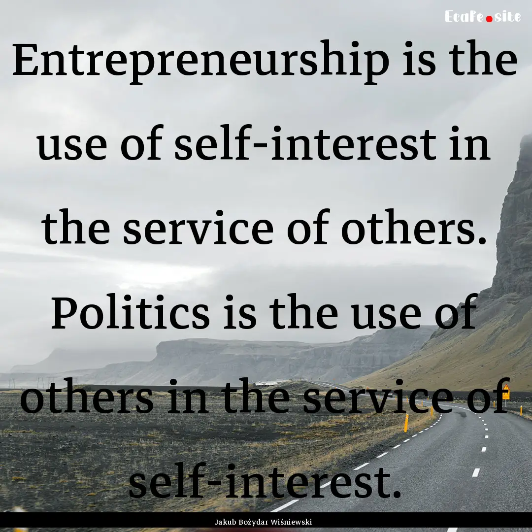 Entrepreneurship is the use of self-interest.... : Quote by Jakub Bożydar Wiśniewski