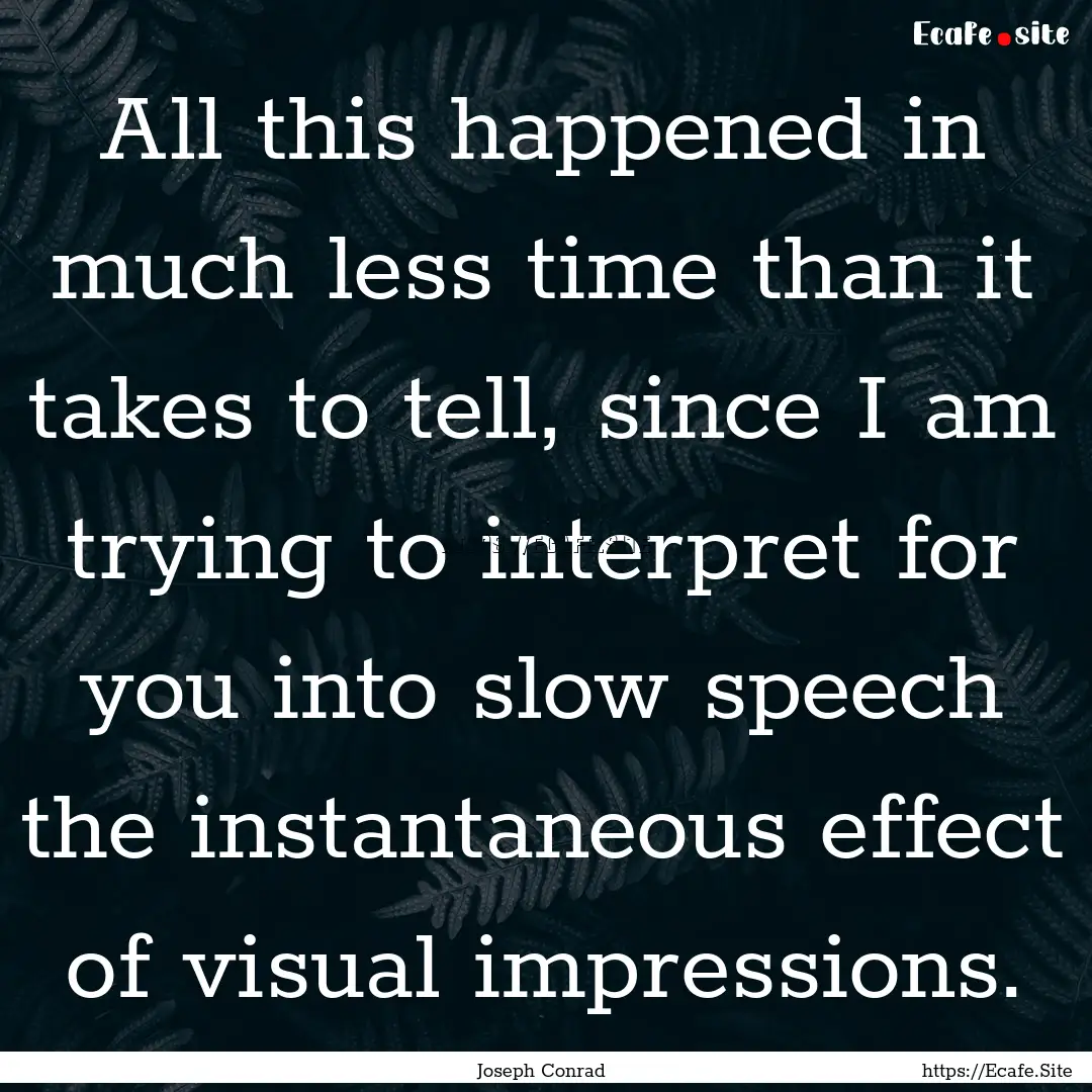 All this happened in much less time than.... : Quote by Joseph Conrad