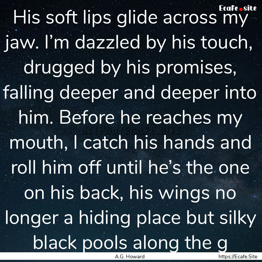 His soft lips glide across my jaw. I’m.... : Quote by A.G. Howard