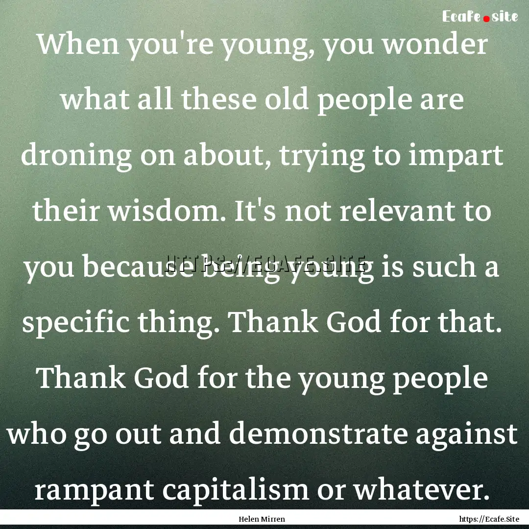 When you're young, you wonder what all these.... : Quote by Helen Mirren