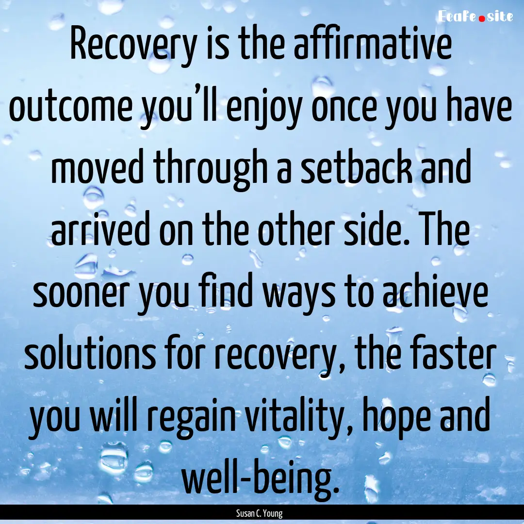 Recovery is the affirmative outcome you’ll.... : Quote by Susan C. Young