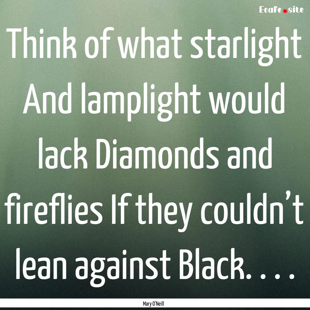 Think of what starlight And lamplight would.... : Quote by Mary O'Neill