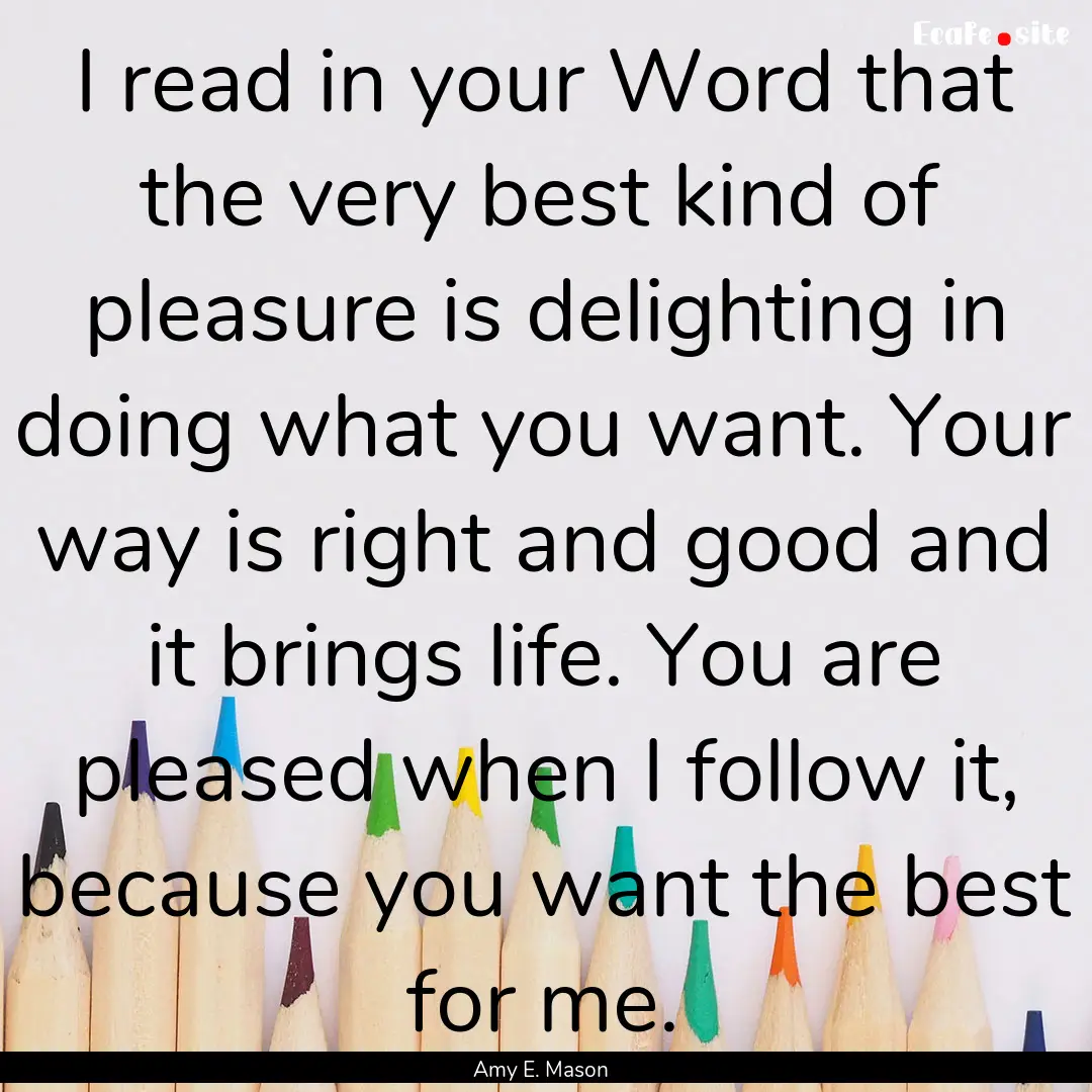 I read in your Word that the very best kind.... : Quote by Amy E. Mason