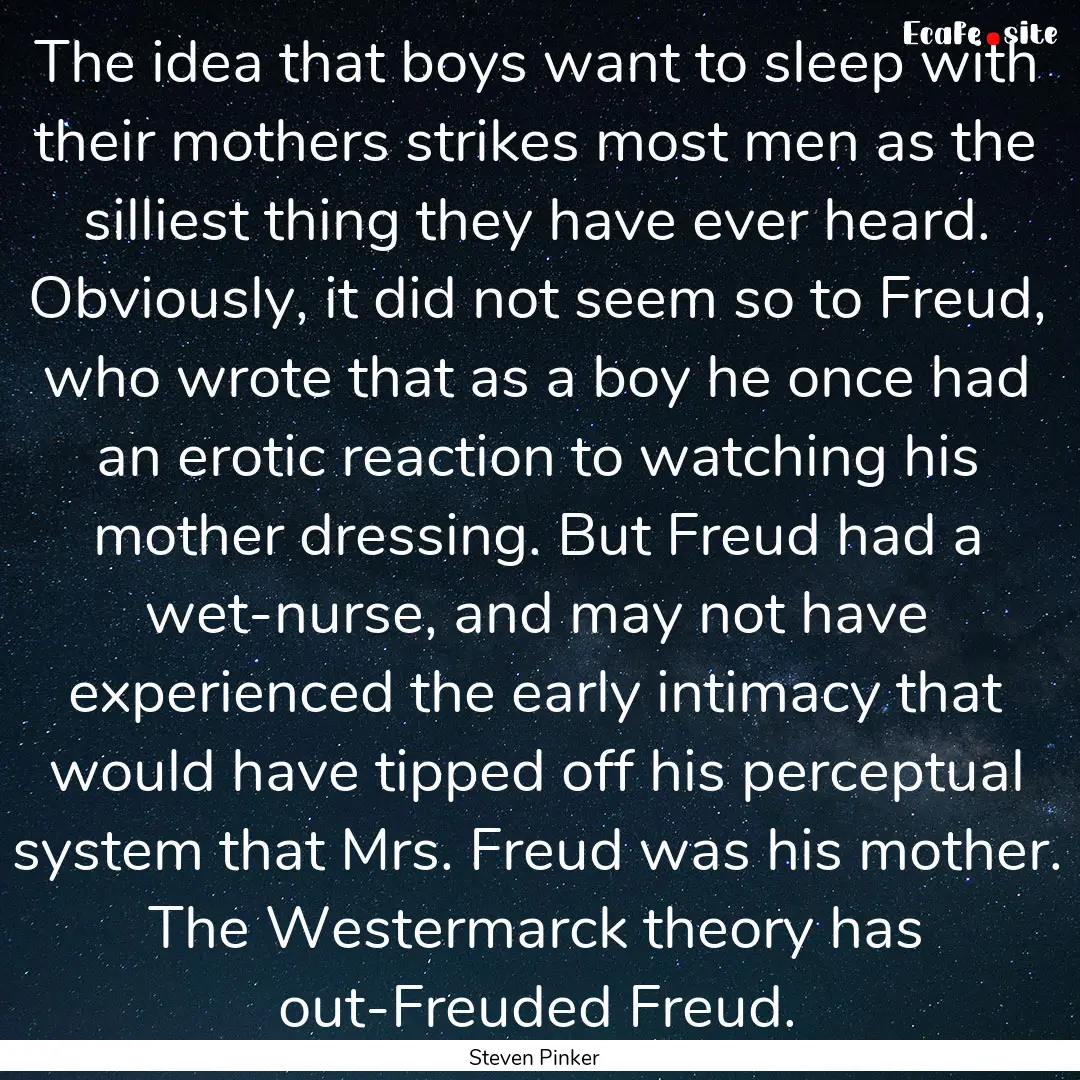 The idea that boys want to sleep with their.... : Quote by Steven Pinker