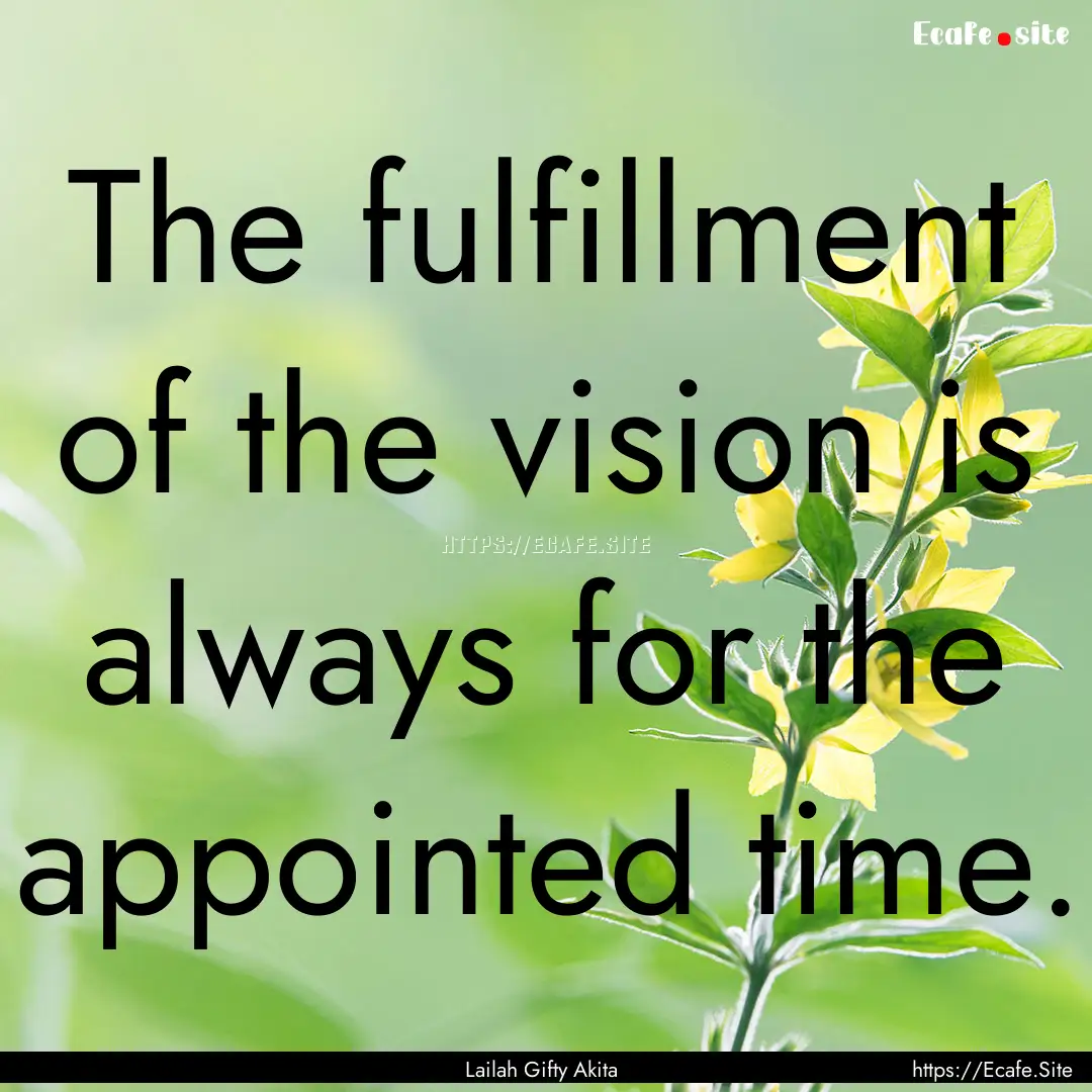 The fulfillment of the vision is always for.... : Quote by Lailah Gifty Akita