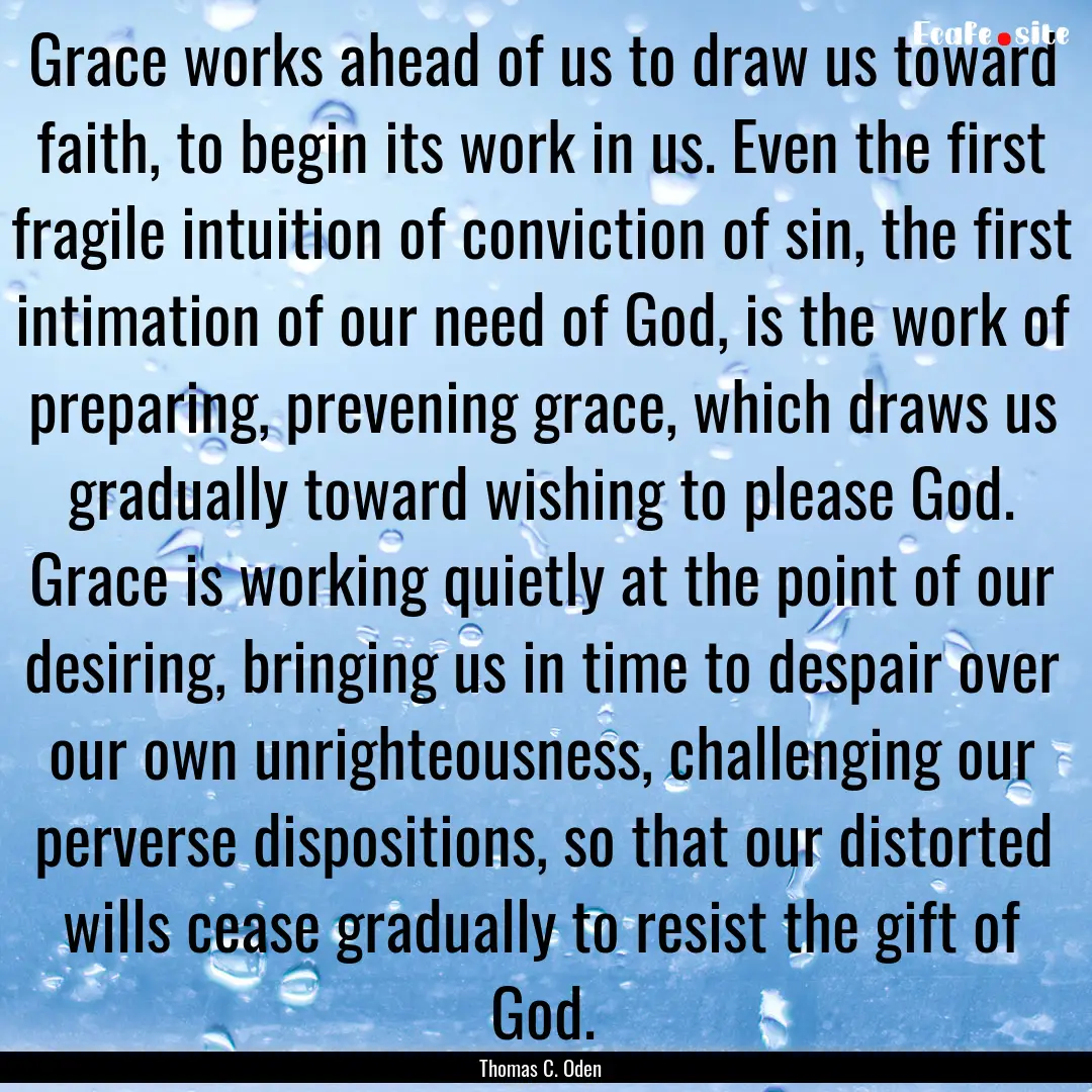 Grace works ahead of us to draw us toward.... : Quote by Thomas C. Oden