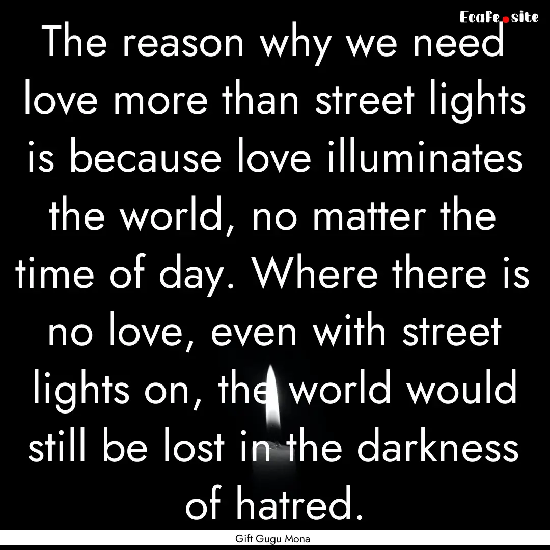 The reason why we need love more than street.... : Quote by Gift Gugu Mona