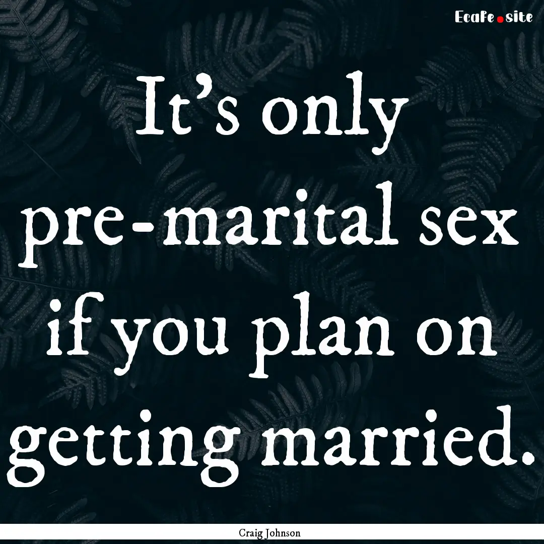 It's only pre-marital sex if you plan on.... : Quote by Craig Johnson