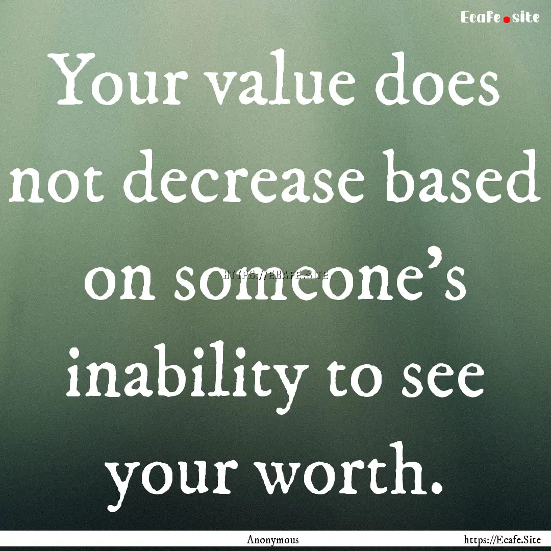 Your value does not decrease based on someone's.... : Quote by Anonymous