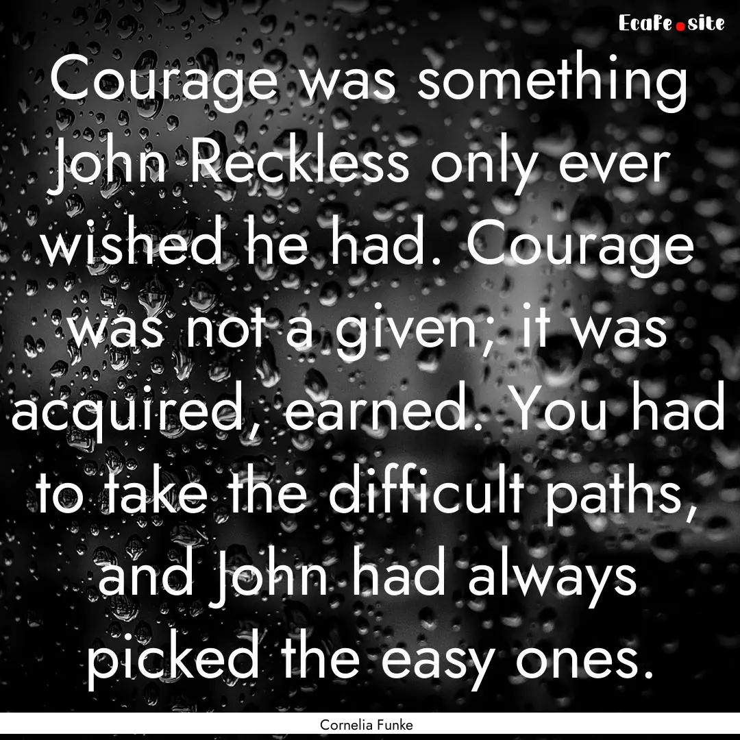 Courage was something John Reckless only.... : Quote by Cornelia Funke