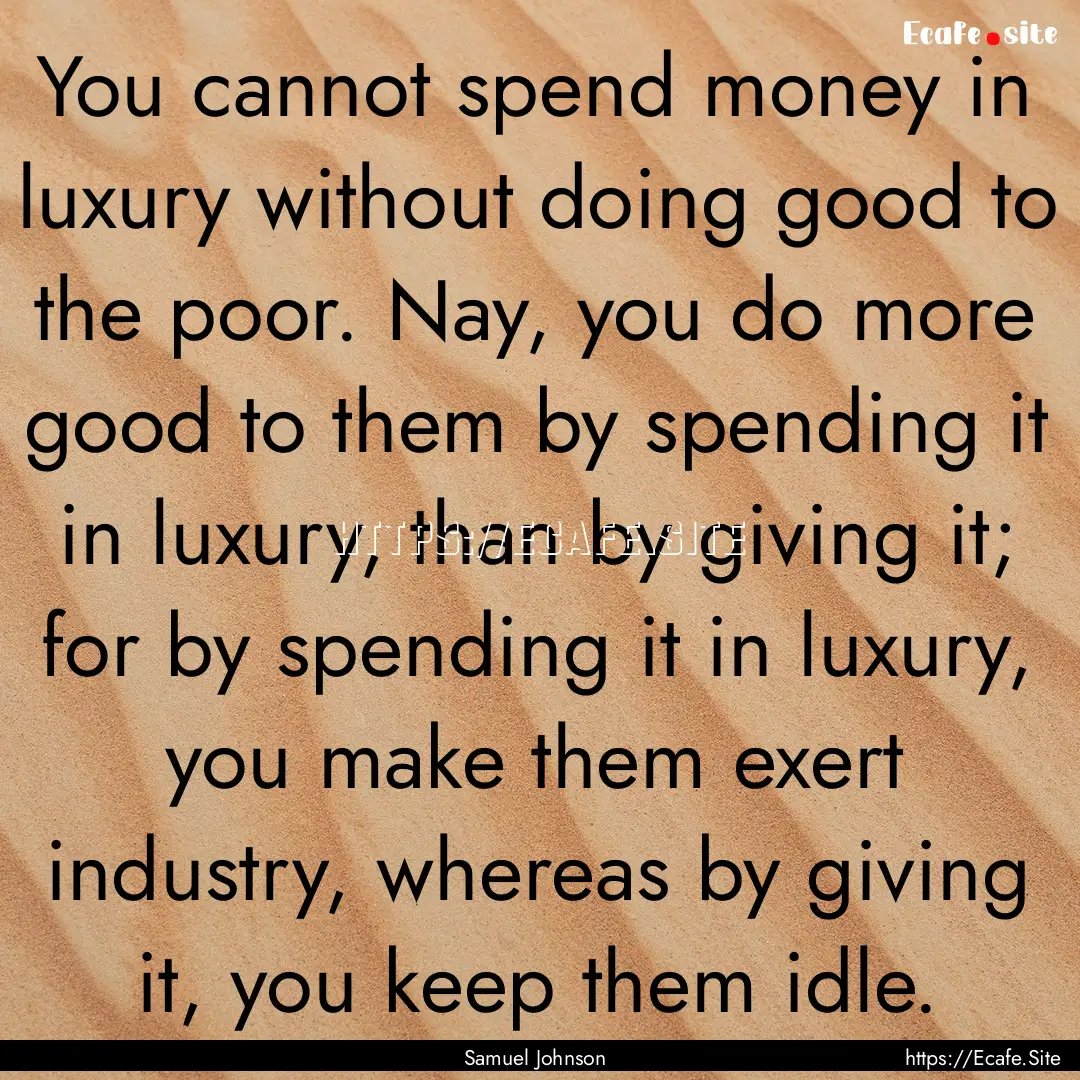 You cannot spend money in luxury without.... : Quote by Samuel Johnson