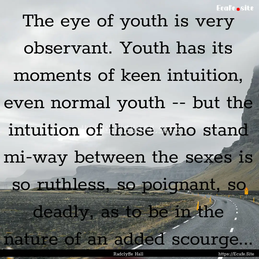 The eye of youth is very observant. Youth.... : Quote by Radclyffe Hall