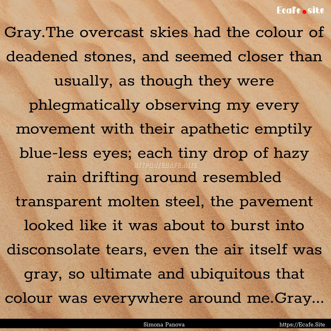 Gray.The overcast skies had the colour of.... : Quote by Simona Panova