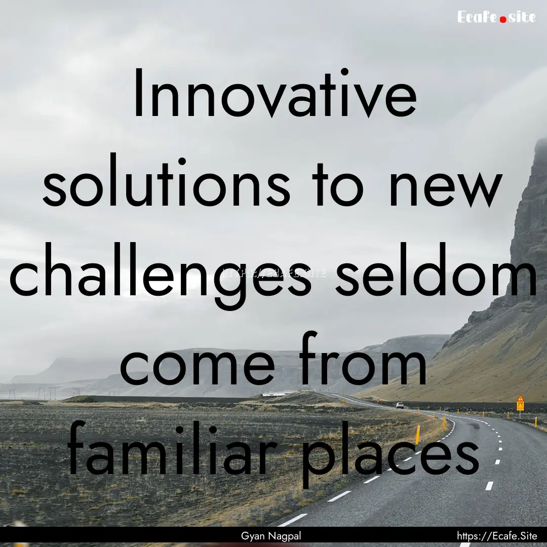 Innovative solutions to new challenges seldom.... : Quote by Gyan Nagpal