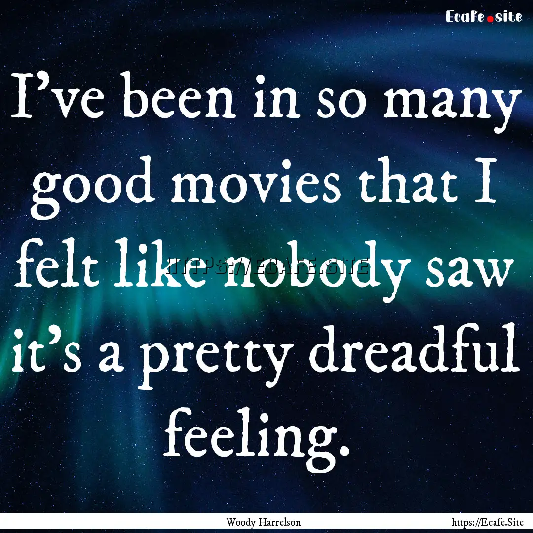 I've been in so many good movies that I felt.... : Quote by Woody Harrelson