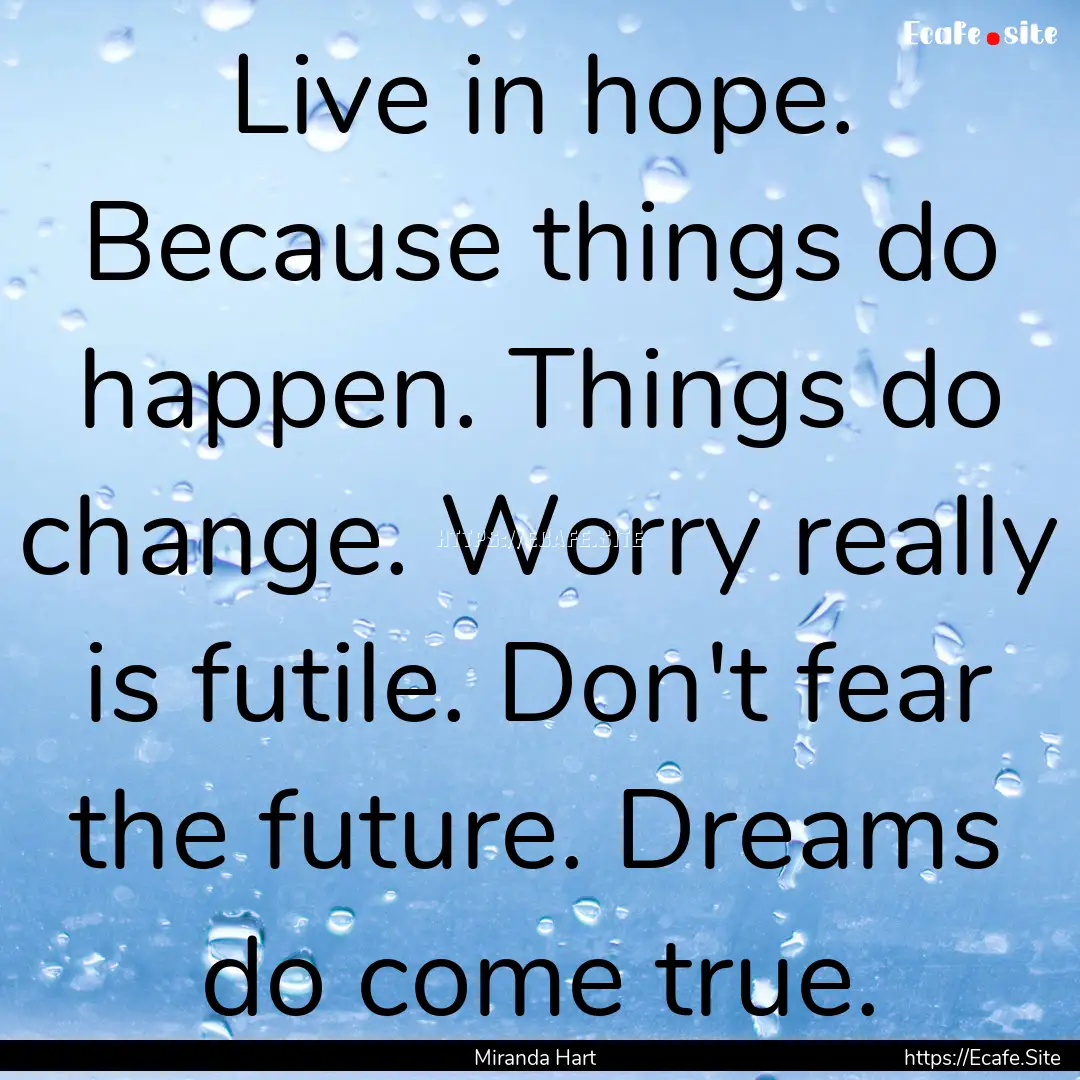 Live in hope. Because things do happen. Things.... : Quote by Miranda Hart