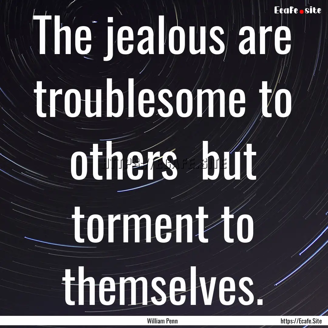 The jealous are troublesome to others but.... : Quote by William Penn