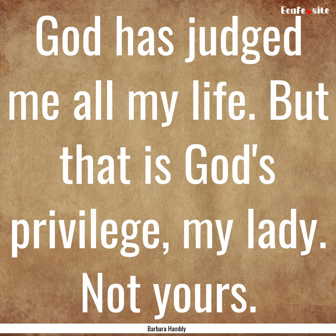 God has judged me all my life. But that is.... : Quote by Barbara Hambly