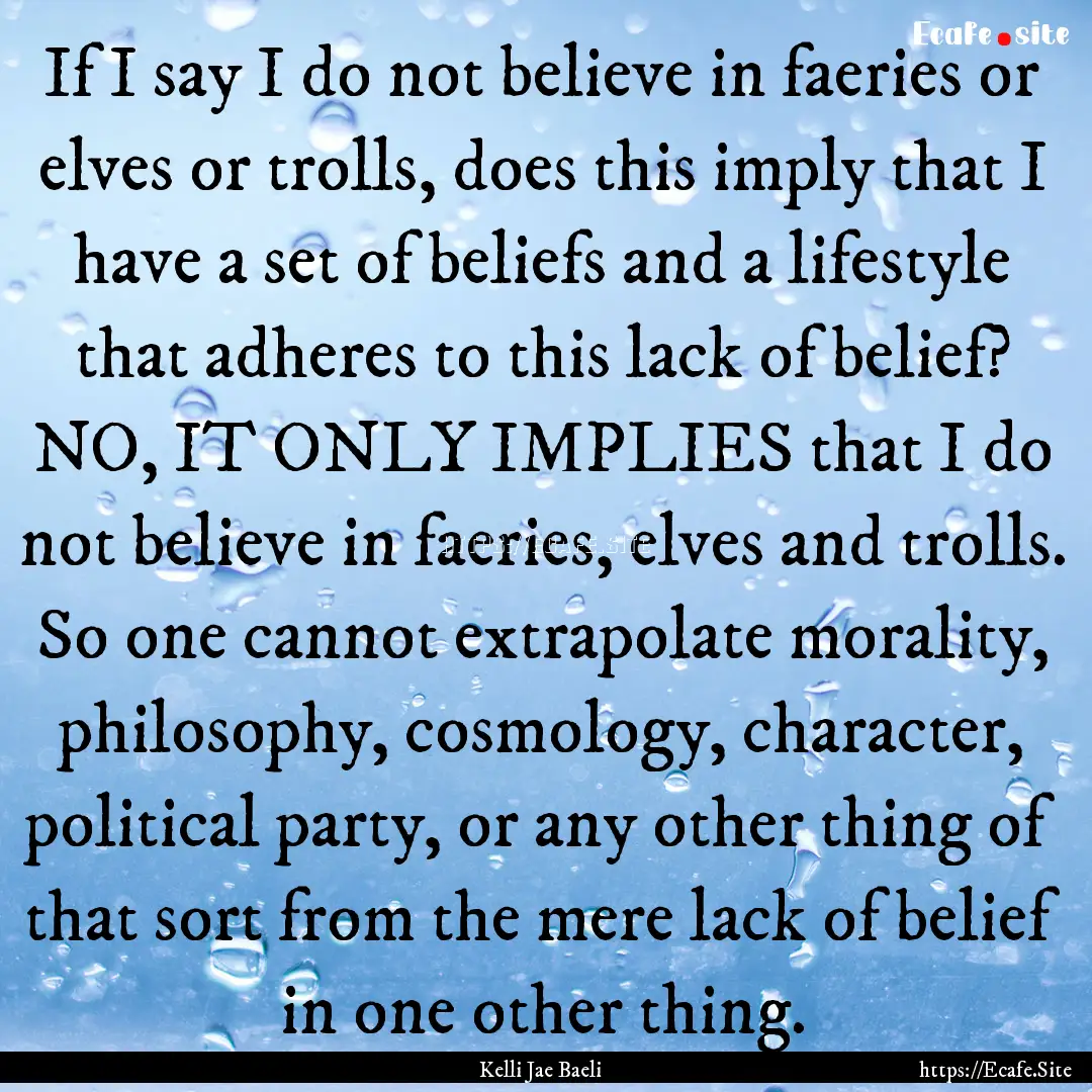 If I say I do not believe in faeries or elves.... : Quote by Kelli Jae Baeli