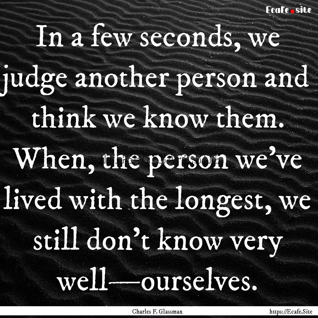 In a few seconds, we judge another person.... : Quote by Charles F. Glassman